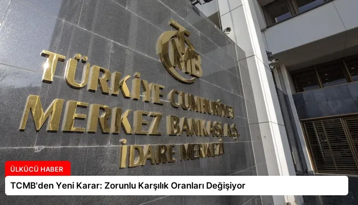 TCMB’den Yeni Karar: Zorunlu Karşılık Oranları Değişiyor