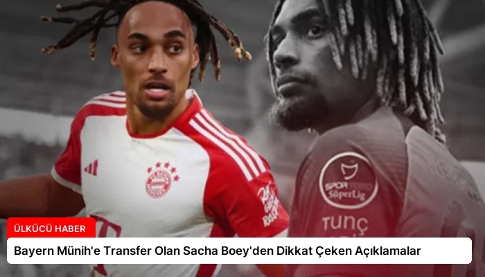 Bayern Münih’e Transfer Olan Sacha Boey’den Dikkat Çeken Açıklamalar