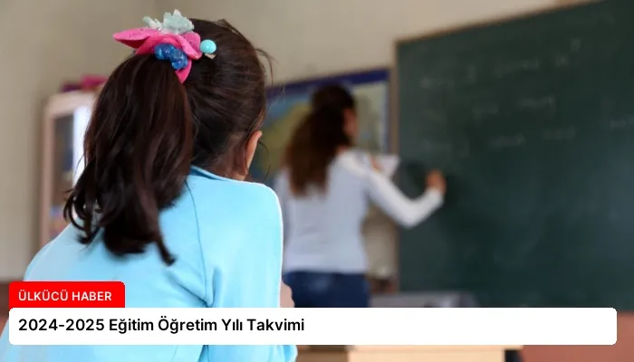 2024-2025 Eğitim Öğretim Yılı Takvimi