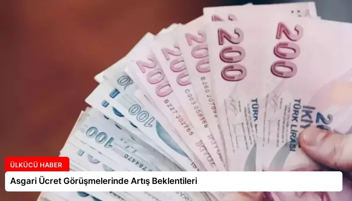 Asgari Ücret Görüşmelerinde Artış Beklentileri