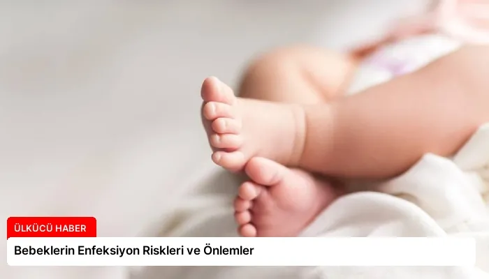 Bebeklerin Enfeksiyon Riskleri ve Önlemler
