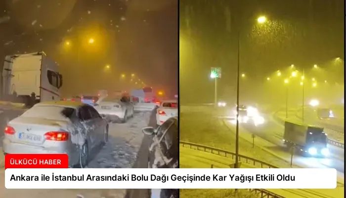 Ankara ile İstanbul Arasındaki Bolu Dağı Geçişinde Kar Yağışı Etkili Oldu