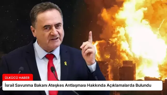 İsrail Savunma Bakanı Ateşkes Antlaşması Hakkında Açıklamalarda Bulundu
