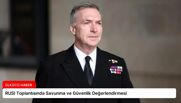 RUSI Toplantısında Savunma ve Güvenlik Değerlendirmesi