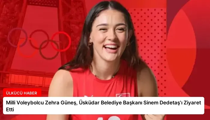 Milli Voleybolcu Zehra Güneş, Üsküdar Belediye Başkanı Sinem Dedetaş’ı Ziyaret Etti