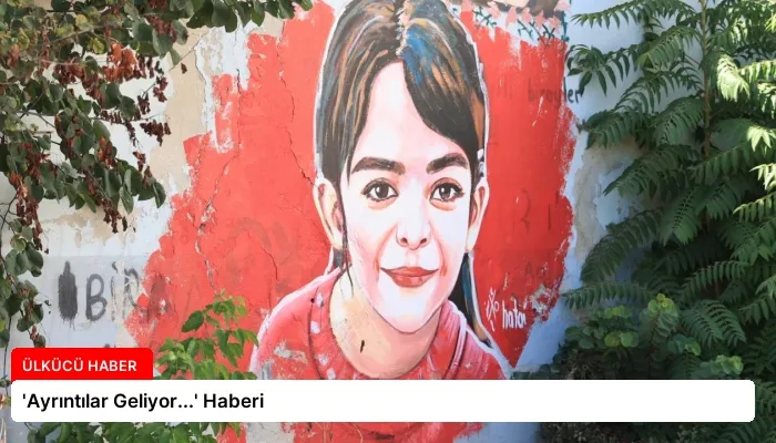 ‘Ayrıntılar Geliyor…’ Haberi