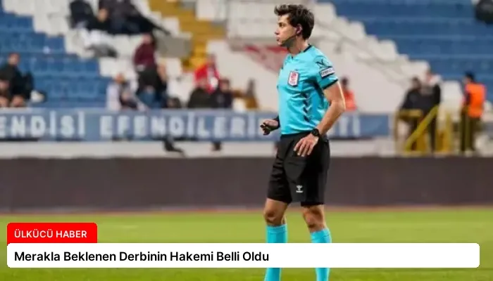 Merakla Beklenen Derbinin Hakemi Belli Oldu