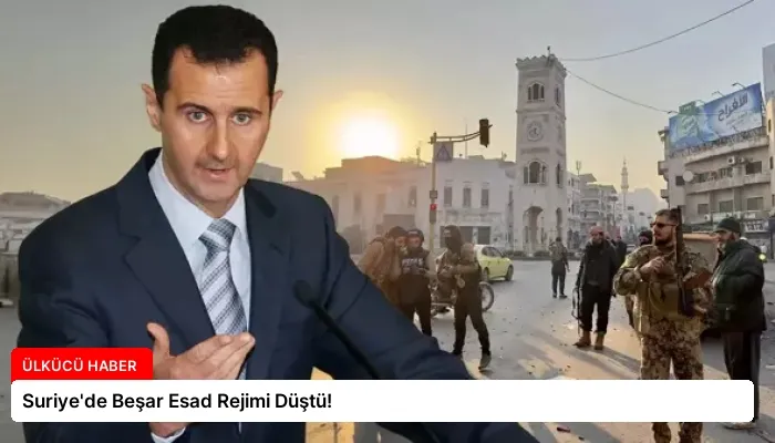 Suriye’de Beşar Esad Rejimi Düştü!