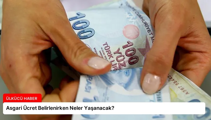 Asgari Ücret Belirlenirken Neler Yaşanacak?