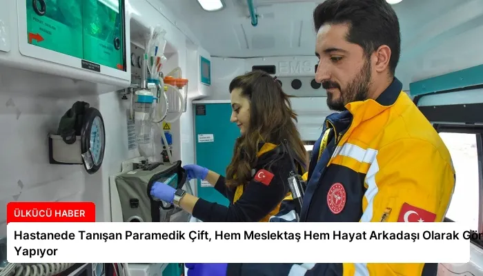 Hastanede Tanışan Paramedik Çift, Hem Meslektaş Hem Hayat Arkadaşı Olarak Görev Yapıyor