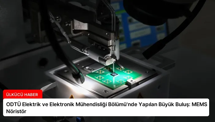 ODTÜ Elektrik ve Elektronik Mühendisliği Bölümü’nde Yapılan Büyük Buluş: MEMS Nöristör