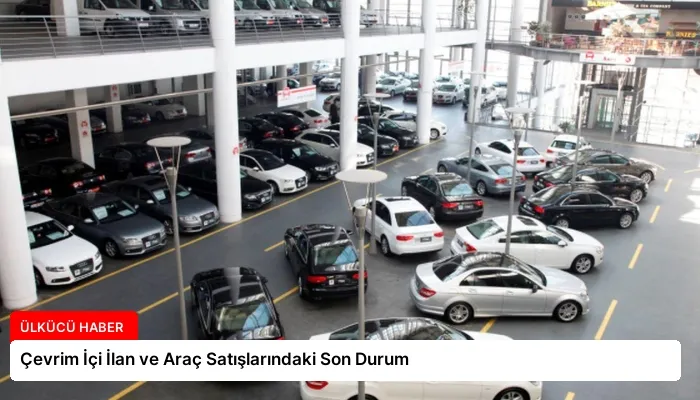 Çevrim İçi İlan ve Araç Satışlarındaki Son Durum