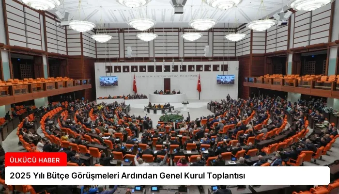 2025 Yılı Bütçe Görüşmeleri Ardından Genel Kurul Toplantısı
