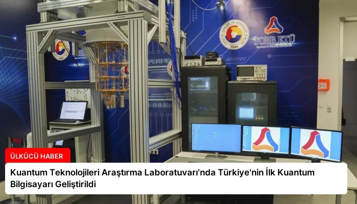 Kuantum Teknolojileri Araştırma Laboratuvarı’nda Türkiye’nin İlk Kuantum Bilgisayarı Geliştirildi