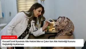 Kocaeli İzmit İlçesinde Aile Hekimi Merve Çakır’dan Aile Hekimliği Kanunu Değişikliği Açıklaması