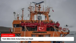 Türk Bilim Ekibi Antarktika’ya Ulaştı
