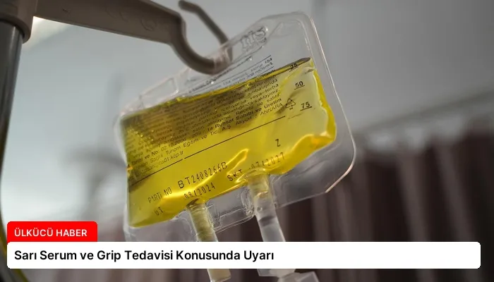 Sarı Serum ve Grip Tedavisi Konusunda Uyarı