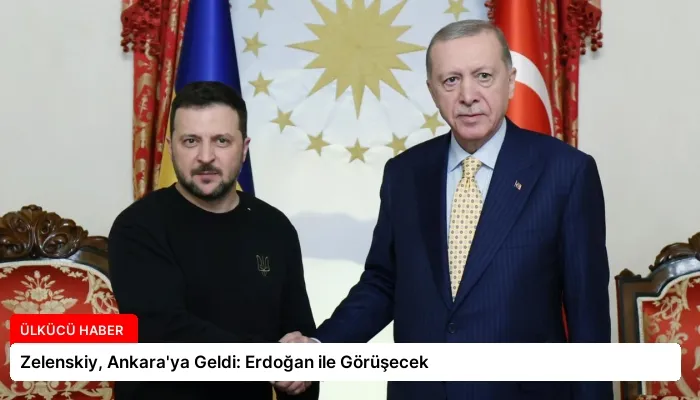Zelenskiy, Ankara’ya Geldi: Erdoğan ile Görüşecek