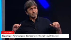 Süper Lig’de Fenerbahçe ve Galatasaray için Şampiyonluk İhtimalleri