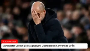 Manchester City’nin Şok Mağlubiyeti: Guardiola’nın Kariyerinde Bir İlk!