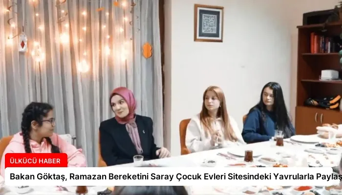 Bakan Göktaş, Ramazan Bereketini Saray Çocuk Evleri Sitesindeki Yavrularla Paylaştı