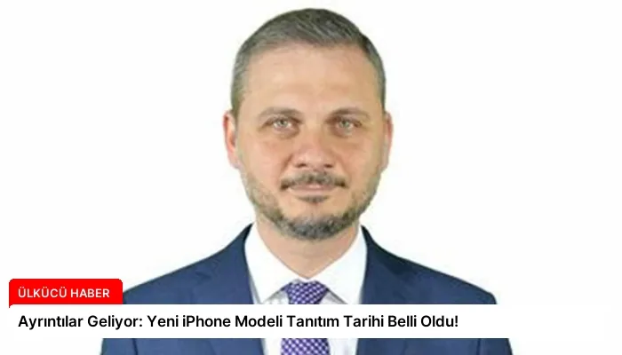 Ayrıntılar Geliyor: Yeni iPhone Modeli Tanıtım Tarihi Belli Oldu!