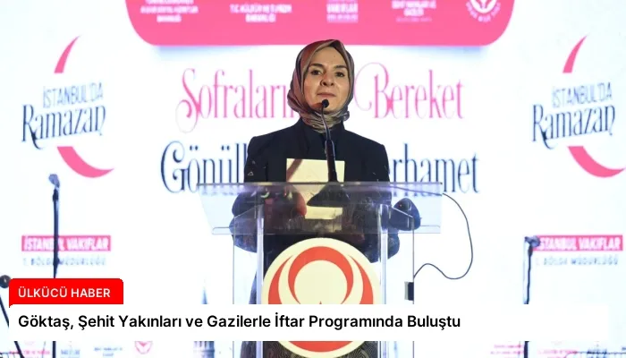Göktaş, Şehit Yakınları ve Gazilerle İftar Programında Buluştu
