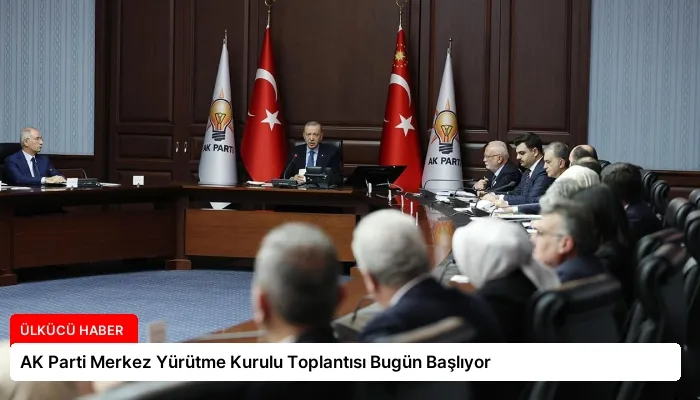 AK Parti Merkez Yürütme Kurulu Toplantısı Bugün Başlıyor