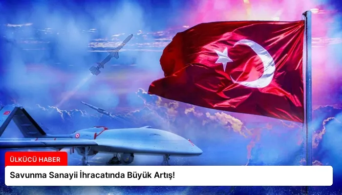 Savunma Sanayii İhracatında Büyük Artış!