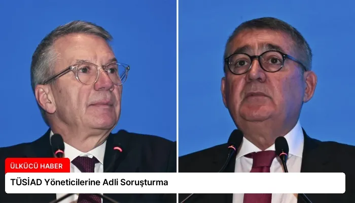 TÜSİAD Yöneticilerine Adli Soruşturma