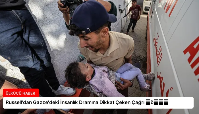 Russell’dan Gazze’deki İnsanlık Dramına Dikkat Çeken Çağrı ⏬👇