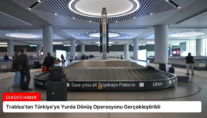 Trablus’tan Türkiye’ye Yurda Dönüş Operasyonu Gerçekleştirildi