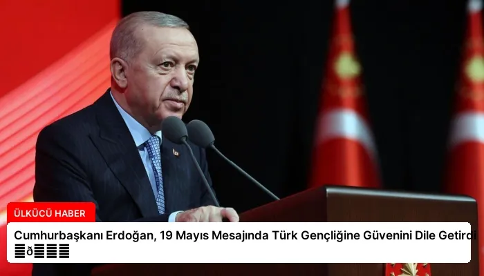Cumhurbaşkanı Erdoğan, 19 Mayıs Mesajında Türk Gençliğine Güvenini Dile Getirdi ⏬👇