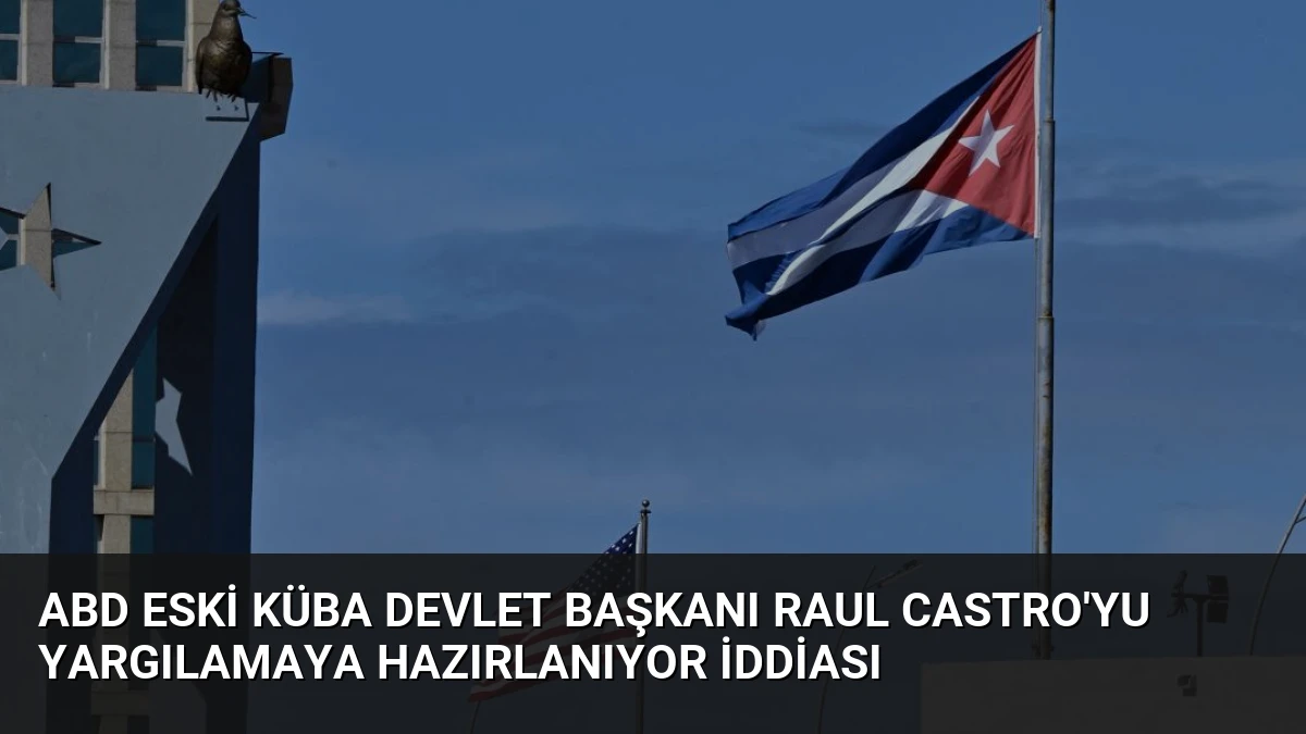 ABD eski Küba Devlet Başkanı Raul Castro’yu yargılamaya hazırlanıyor iddiası