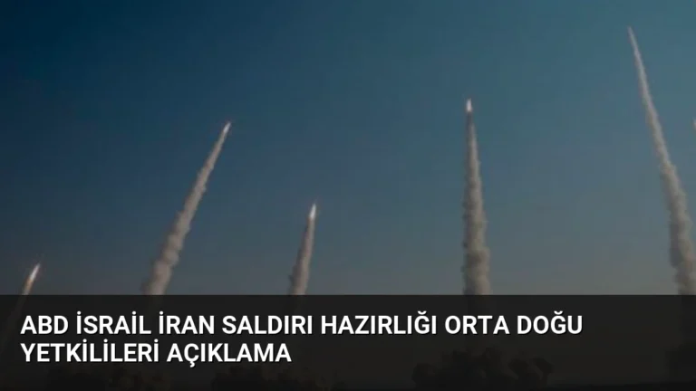ABD İsrail İran Saldırı Hazırlığı Orta Doğu Yetkilileri Açıklama