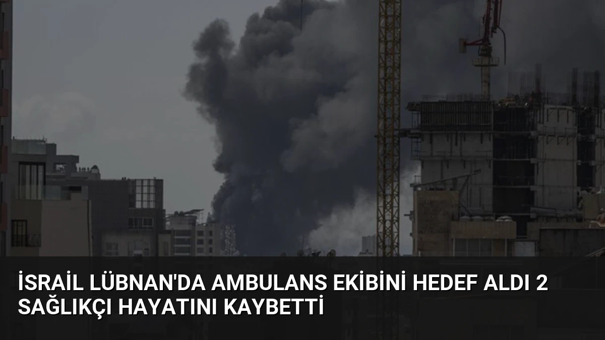 İsrail Lübnan’da Ambulans Ekibini Hedef Aldı 2 Sağlıkçı Hayatını Kaybetti