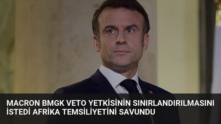 Macron BMGK Veto Yetkisinin Sınırlandırılmasını İstedi Afrika Temsiliyetini Savundu