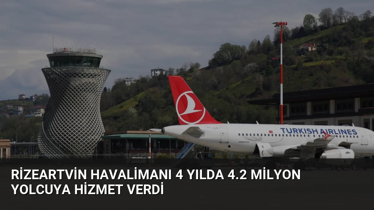 RizeArtvin Havalimanı 4 Yılda 4.2 Milyon Yolcuya Hizmet Verdi