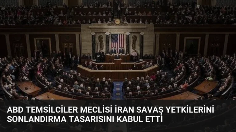 ABD Temsilciler Meclisi İran Savaş Yetkilerini Sonlandırma Tasarısını Kabul Etti