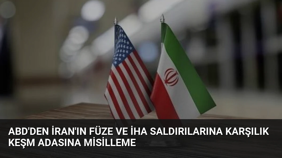 ABD’den İran’ın Füze ve İHA Saldırılarına Karşılık Keşm Adasına Misilleme