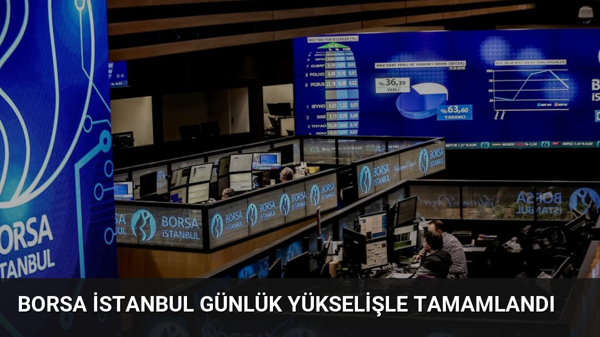 Borsa İstanbul Günlük Yükselişle Tamamlandı