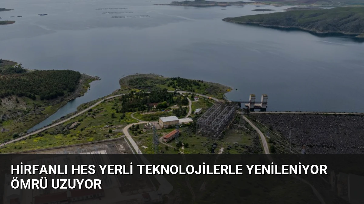 Hirfanlı HES Yerli Teknolojilerle Yenileniyor Ömrü Uzuyor