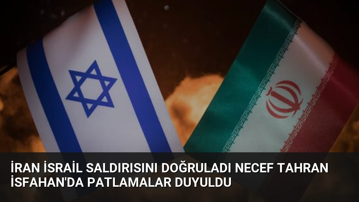 İran İsrail Saldırısını Doğruladı Necef Tahran İsfahan’da Patlamalar Duyuldu