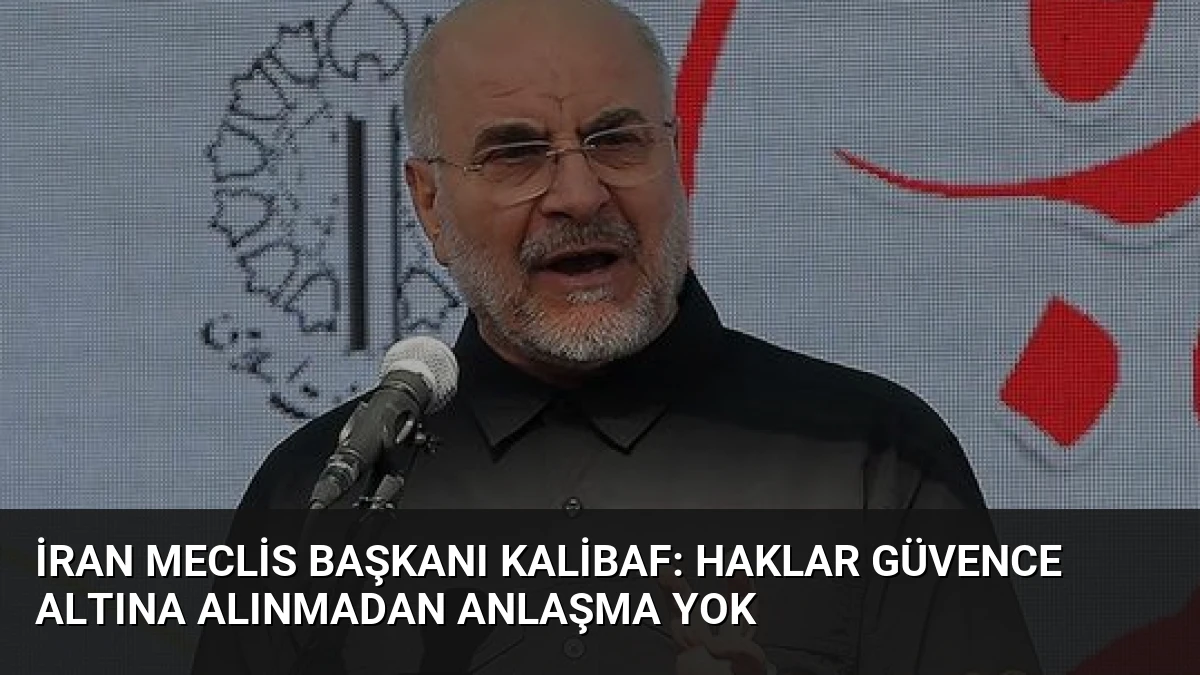 İran Meclis Başkanı Kalibaf: Haklar Güvence Altına Alınmadan Anlaşma Yok