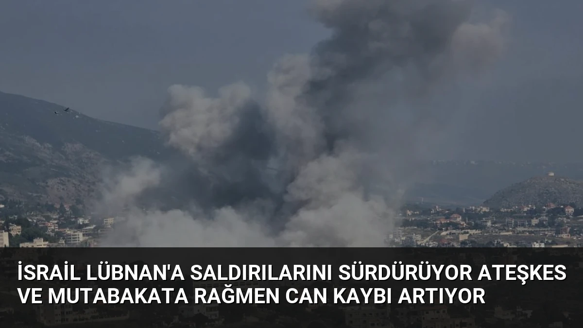 İsrail Lübnan’a saldırılarını sürdürüyor Ateşkes ve mutabakata rağmen can kaybı artıyor