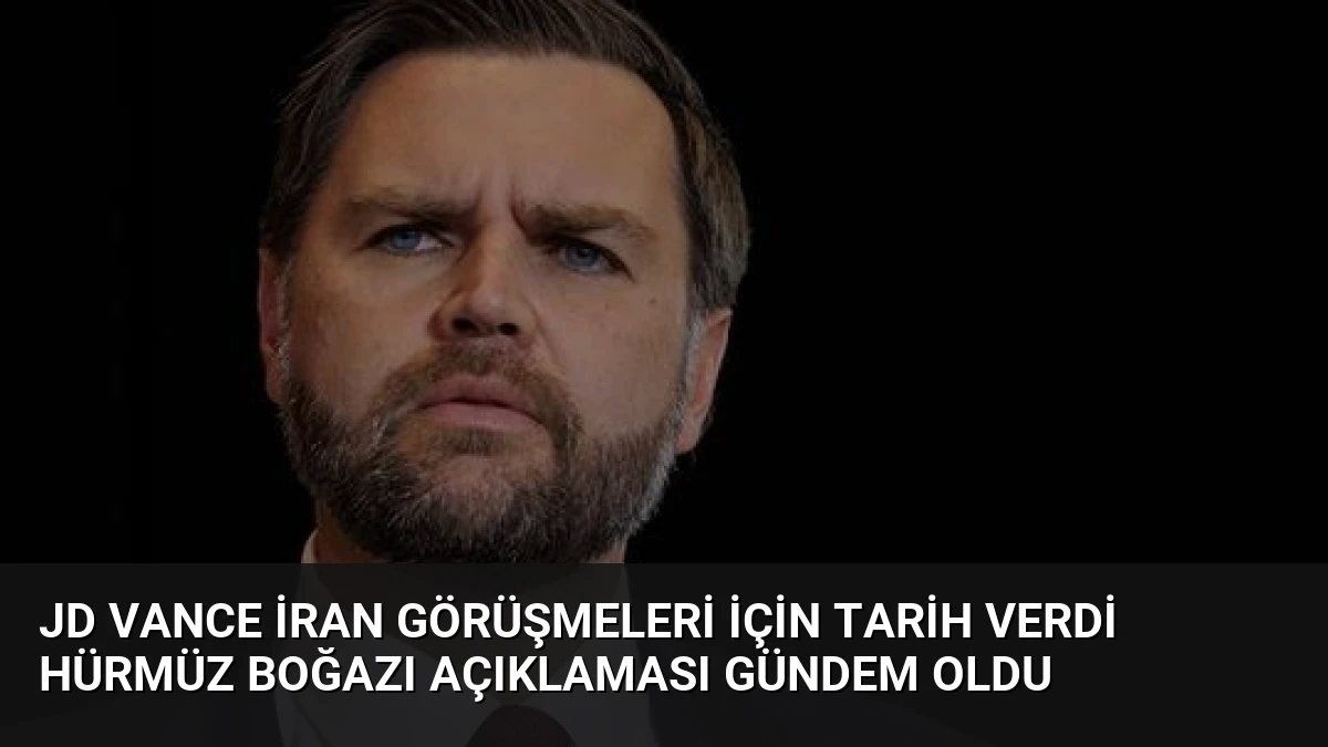 JD Vance İran Görüşmeleri İçin Tarih Verdi Hürmüz Boğazı Açıklaması Gündem Oldu