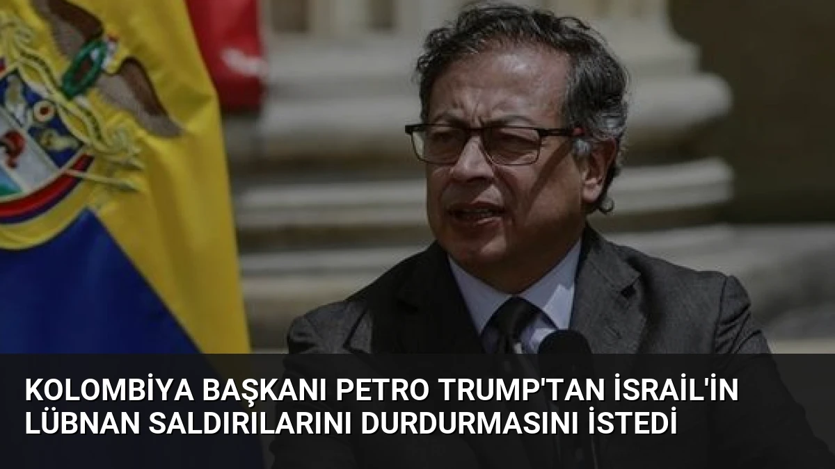 Kolombiya Başkanı Petro Trump’tan İsrail’in Lübnan Saldırılarını Durdurmasını İstedi