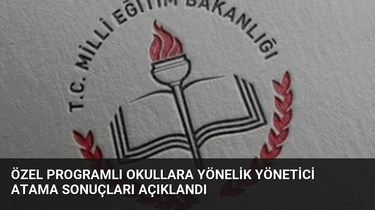 Özel Programlı Okullara Yönelik Yönetici Atama Sonuçları Açıklandı