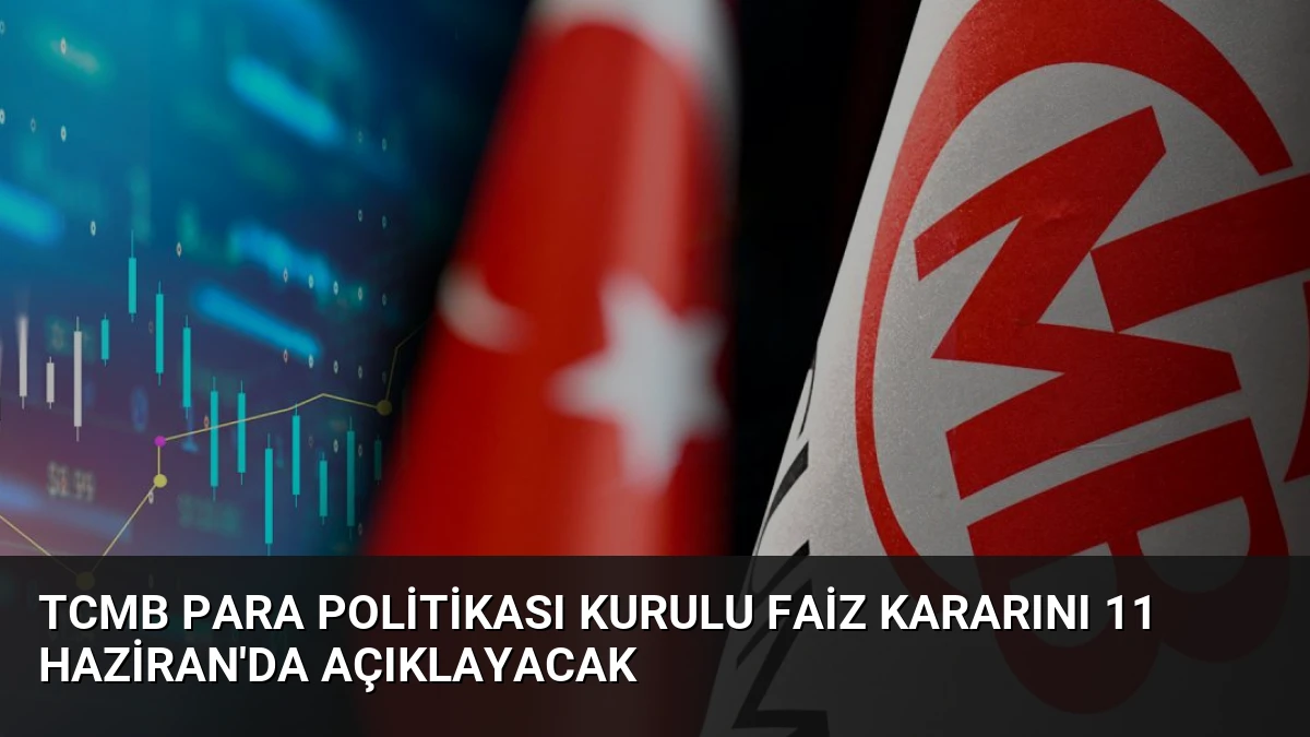 TCMB Para Politikası Kurulu Faiz Kararını 11 Haziran’da Açıklayacak