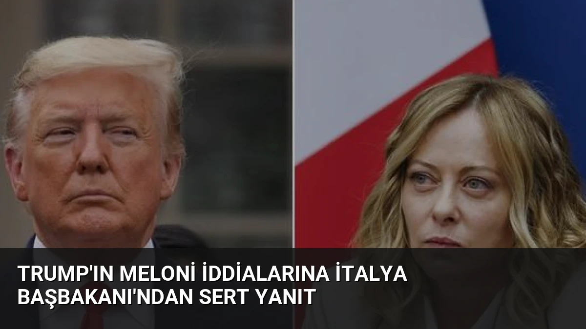 Trump’ın Meloni İddialarına İtalya Başbakanı’ndan Sert Yanıt